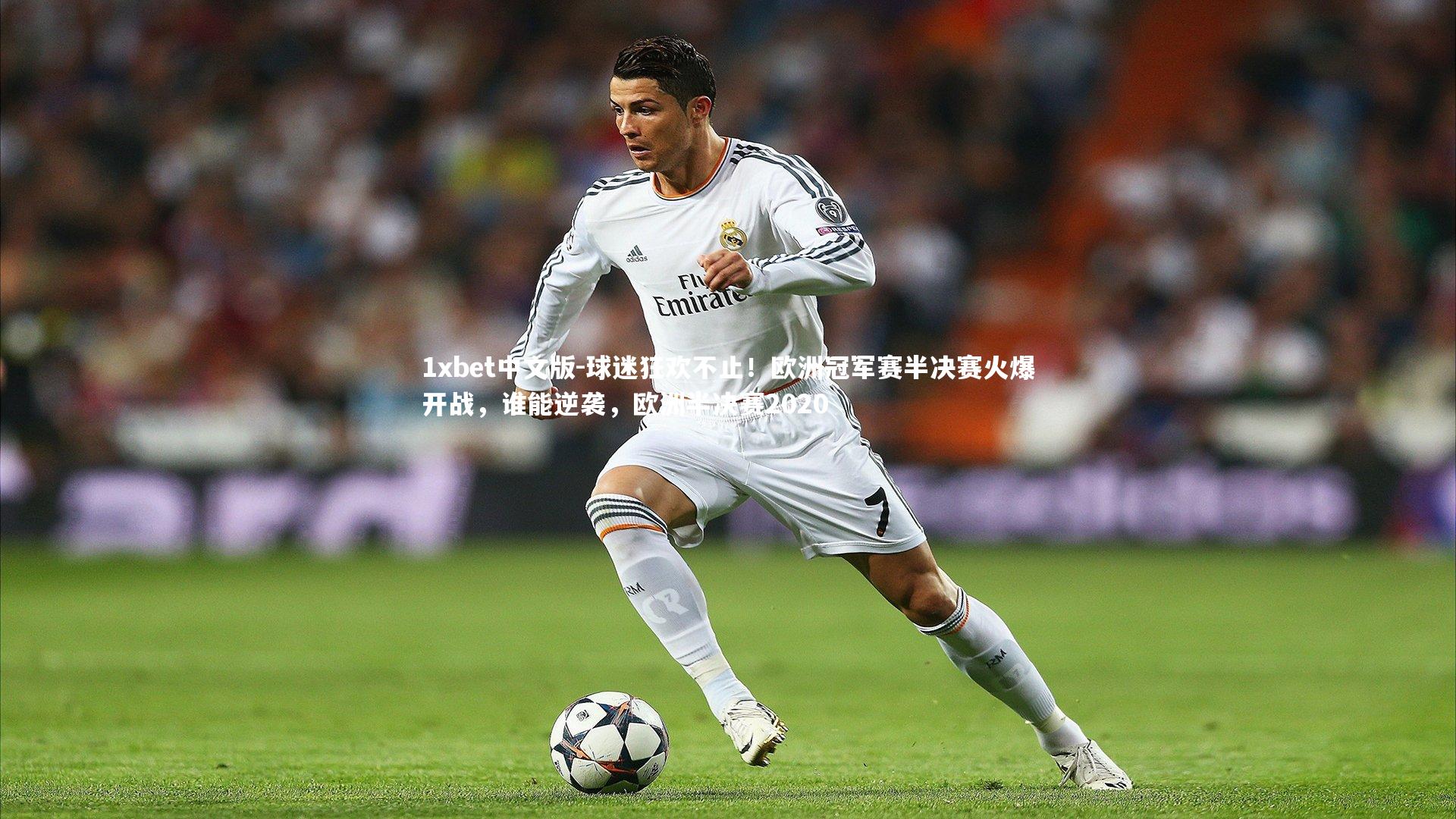 1xbet中文版-球迷狂欢不止！欧洲冠军赛半决赛火爆开战，谁能逆袭，欧洲半决赛2020