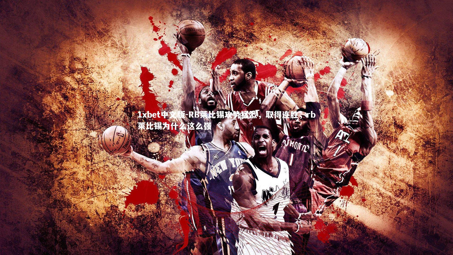 1xbet中文版-RB莱比锡攻势猛烈，取得连胜，rb莱比锡为什么这么强