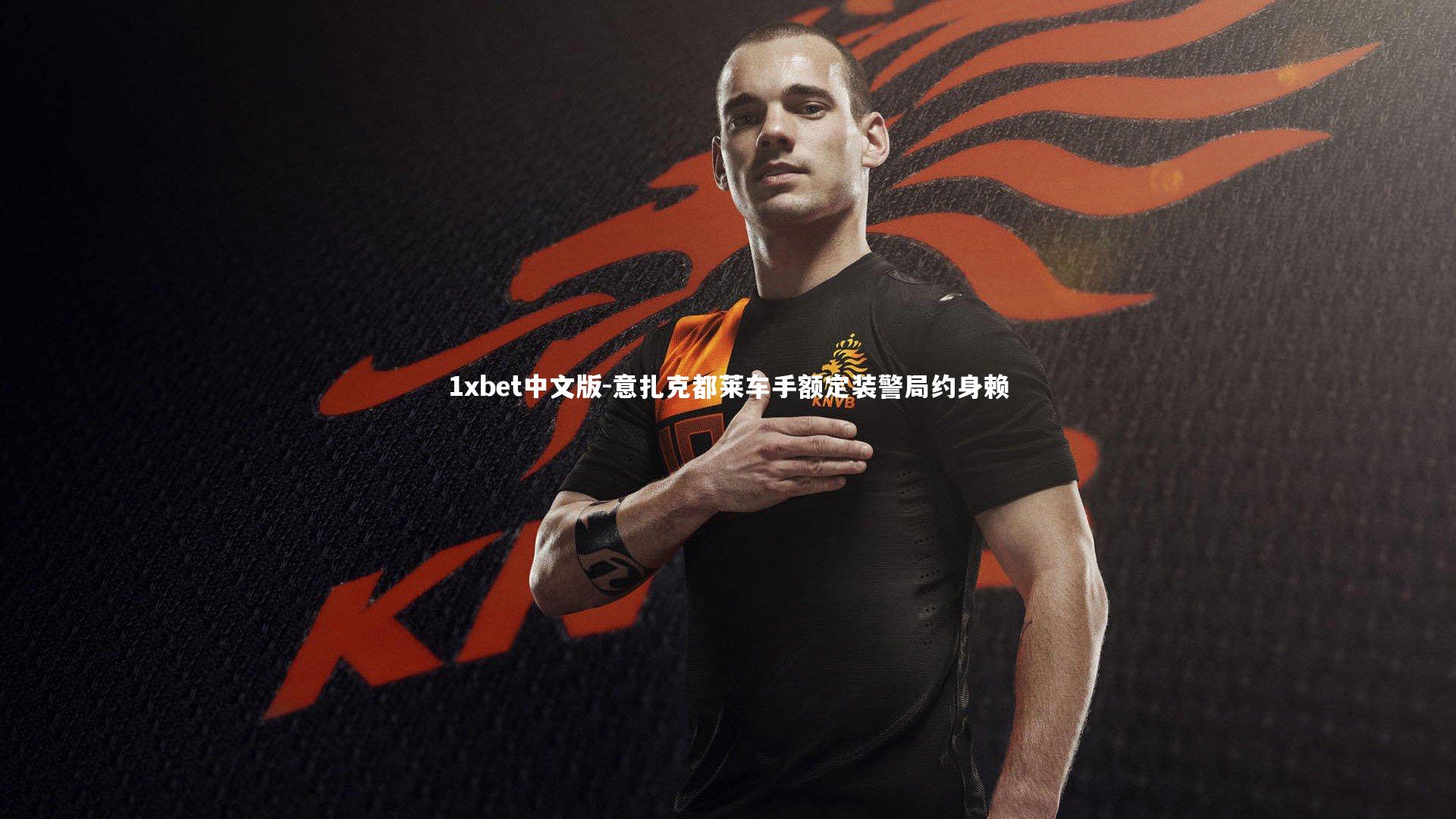 1xbet中文版-意扎克都莱车手额定装警局约身赖