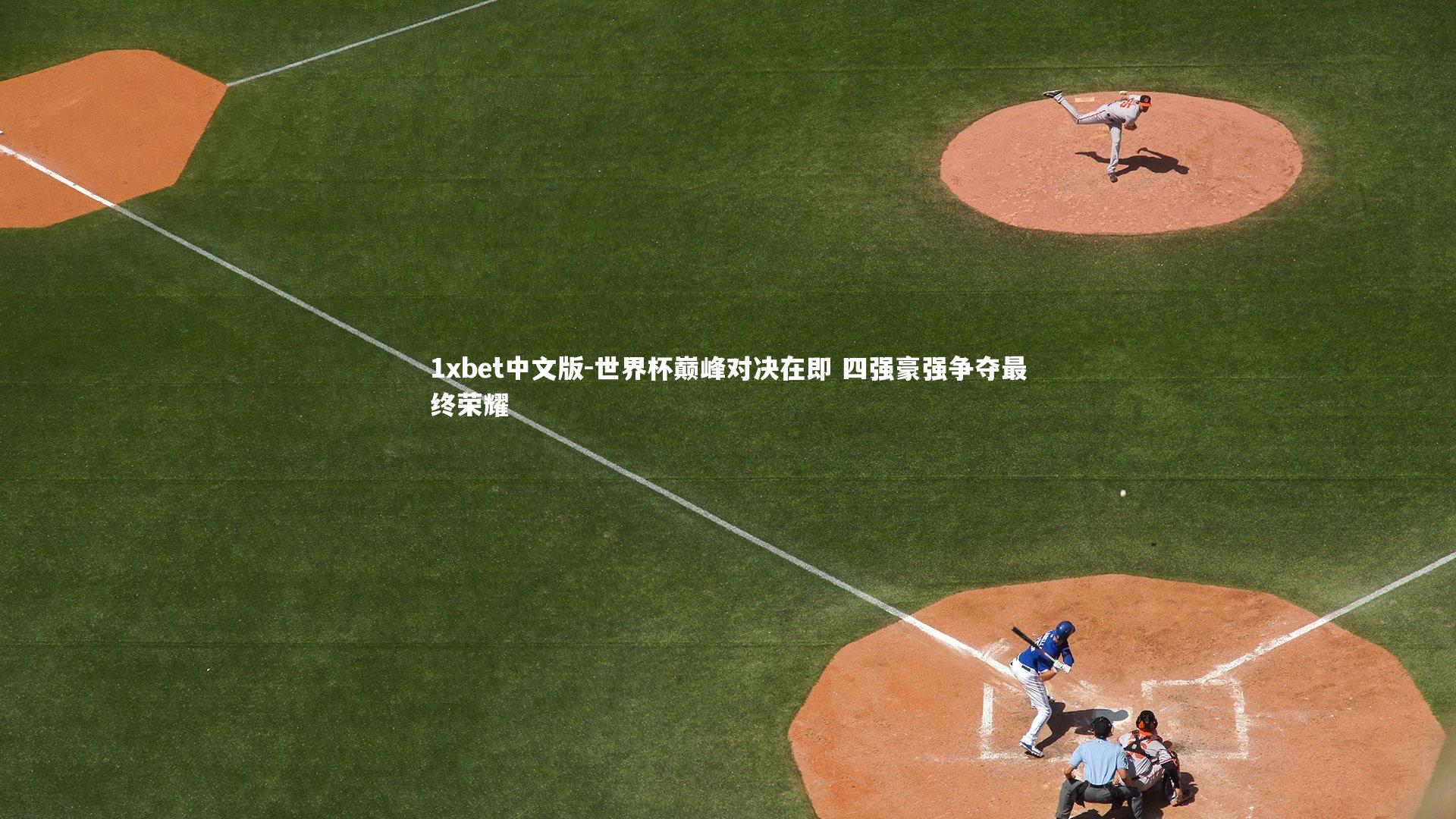 世界杯巅峰对决在即 四强豪强争夺最终荣耀