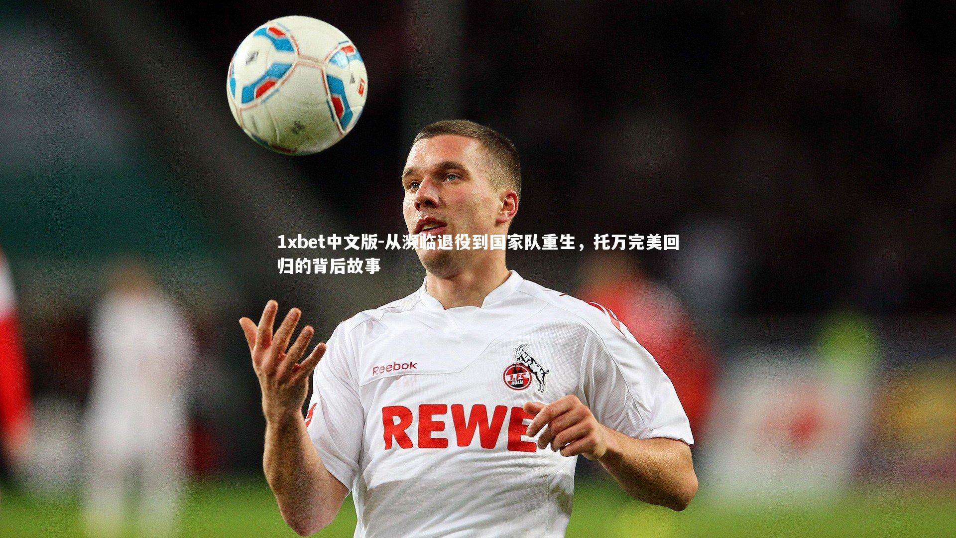 从濒临退役到国家队重生，托万完美回归的背后故事