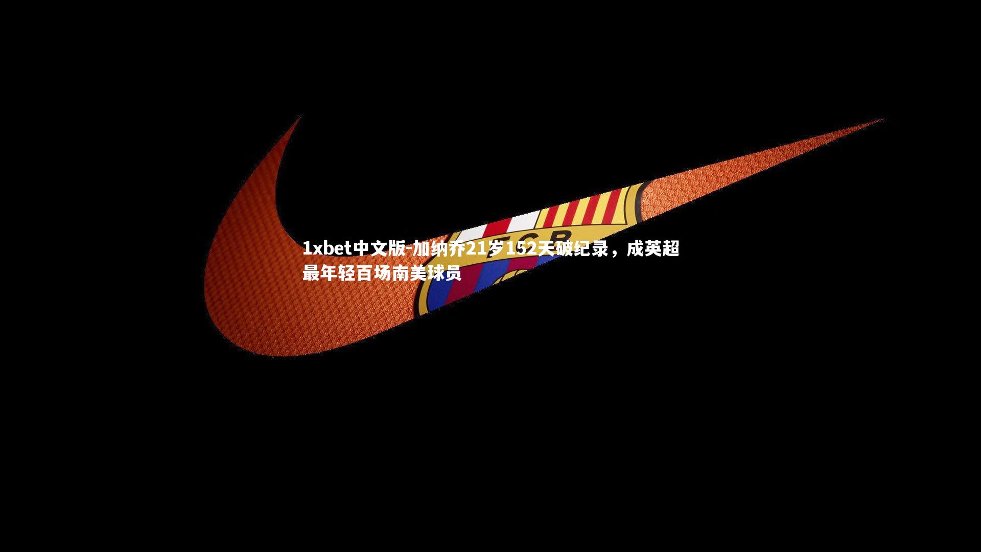 加纳乔21岁152天破纪录,成英超最年轻百场南美球员