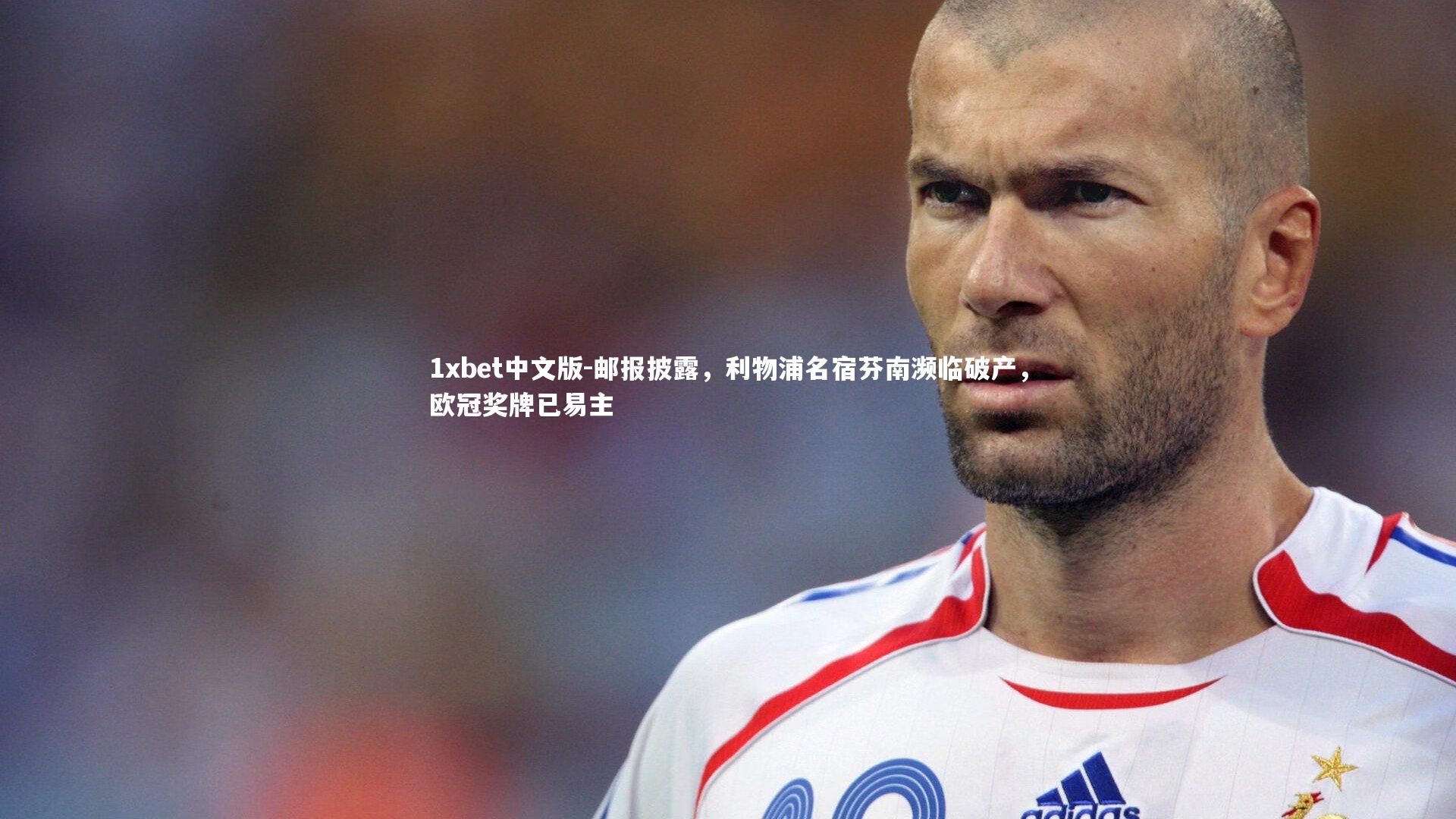 邮报披露，利物浦名宿芬南濒临破产，欧冠奖牌已易主